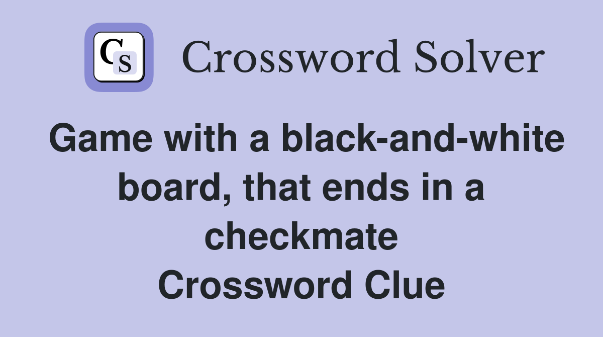 Game with a blackandwhite board, that ends in a checkmate Crossword